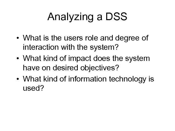Analyzing a DSS • What is the users role and degree of interaction with