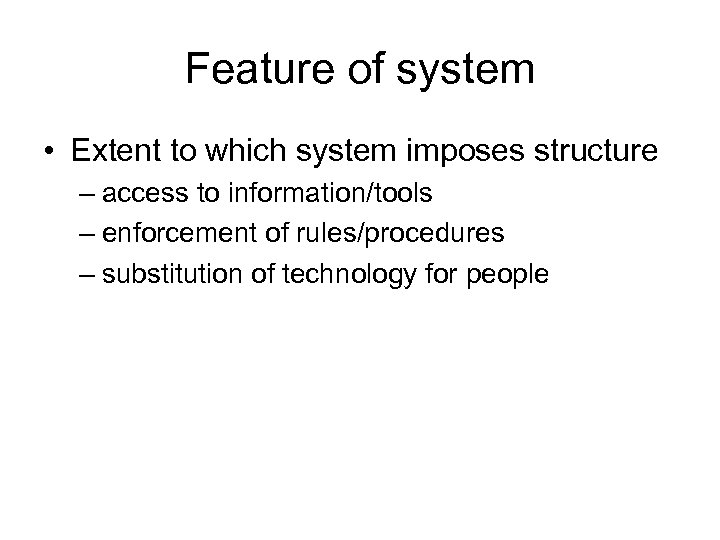 Feature of system • Extent to which system imposes structure – access to information/tools