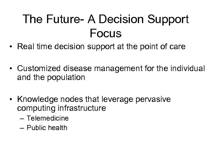 The Future- A Decision Support Focus • Real time decision support at the point