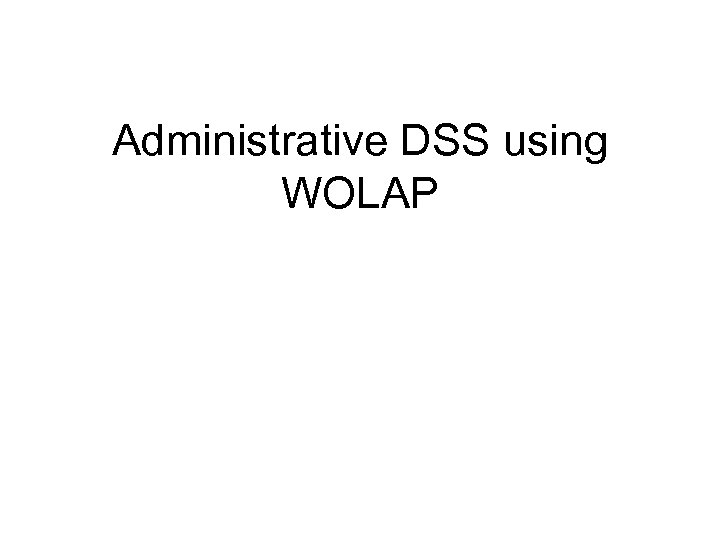 Administrative DSS using WOLAP 