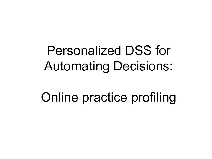 Personalized DSS for Automating Decisions: Online practice profiling 