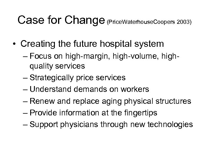 Case for Change (Price. Waterhouse. Coopers 2003) • Creating the future hospital system –