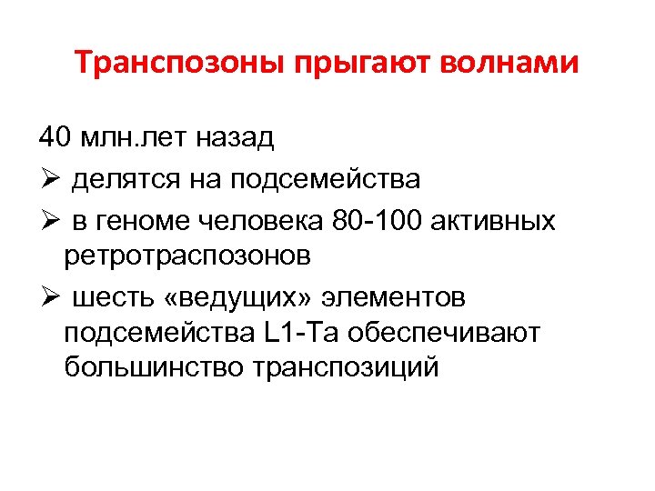 Транспозоны прыгают волнами 40 млн. лет назад Ø делятся на подсемейства Ø в геноме
