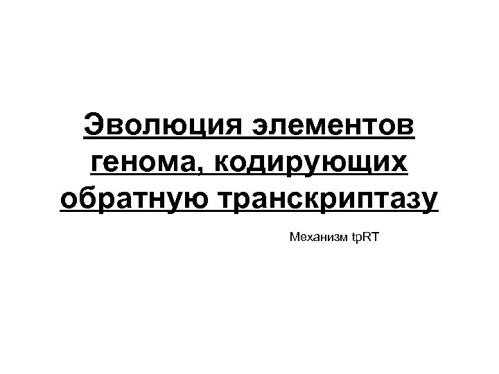 Эволюция элементов генома, кодирующих обратную транскриптазу Механизм tp. RT 