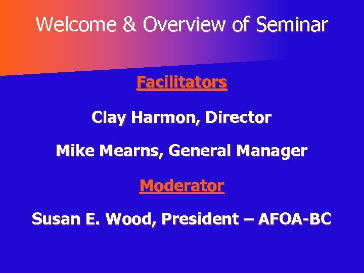 Welcome & Overview of Seminar Facilitators Clay Harmon, Director Mike Mearns, General Manager Moderator