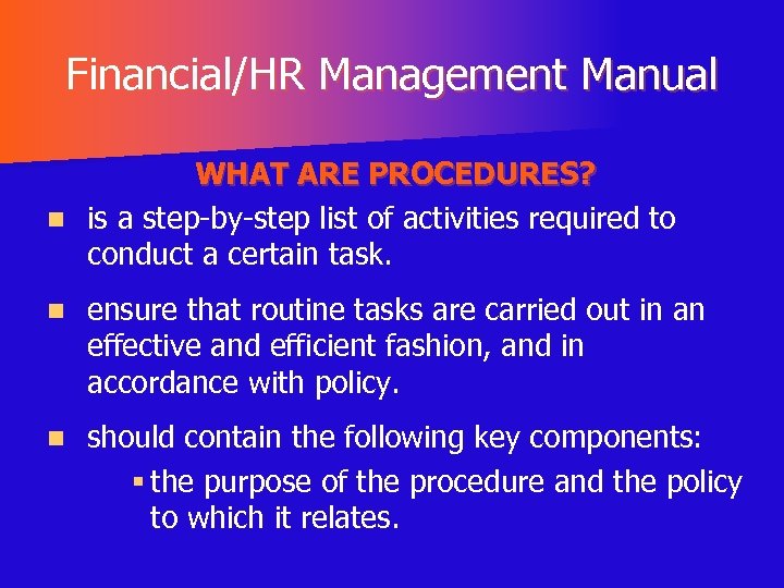 Financial/HR Management Manual WHAT ARE PROCEDURES? n is a step-by-step list of activities required