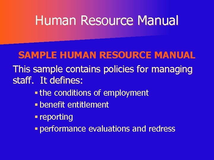 Human Resource Manual SAMPLE HUMAN RESOURCE MANUAL This sample contains policies for managing staff.