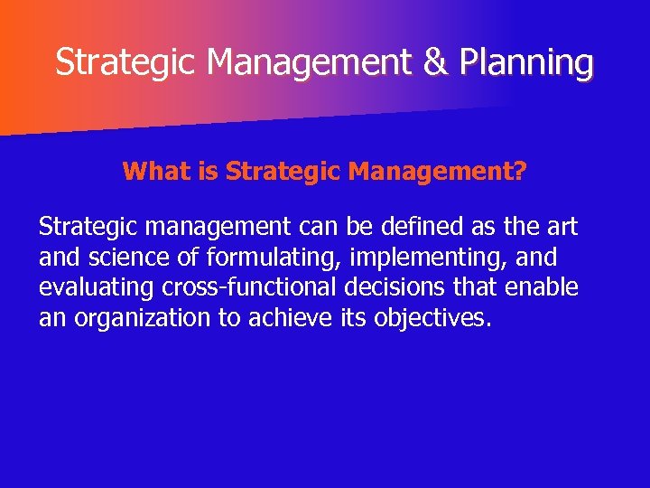 Strategic Management & Planning What is Strategic Management? Strategic management can be defined as