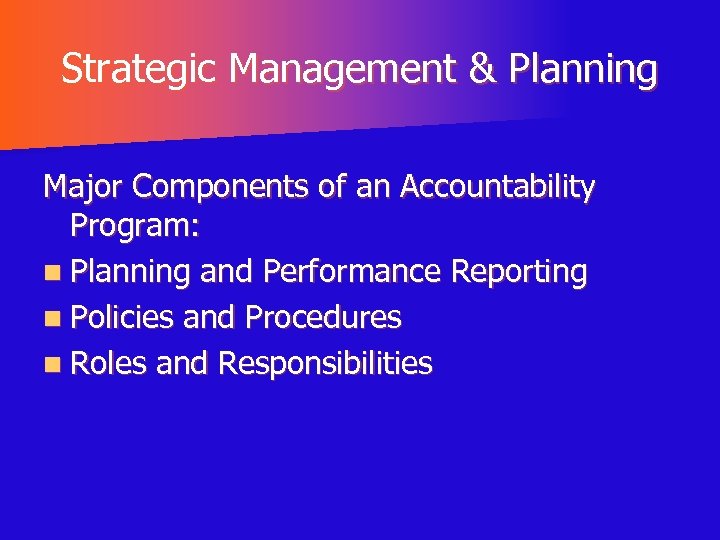 Strategic Management & Planning Major Components of an Accountability Program: n Planning and Performance