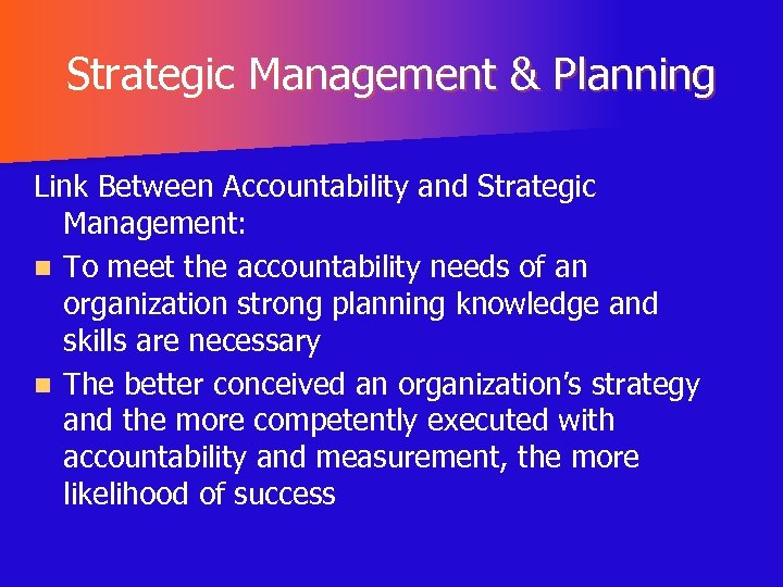 Strategic Management & Planning Link Between Accountability and Strategic Management: n To meet the