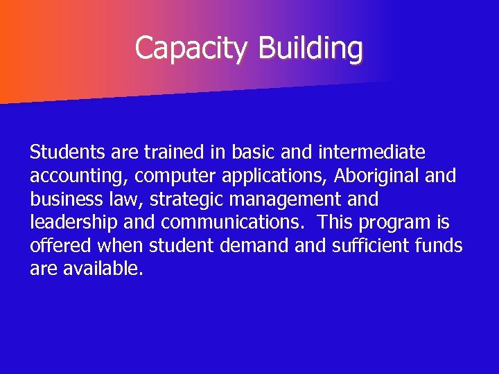 Capacity Building Students are trained in basic and intermediate accounting, computer applications, Aboriginal and