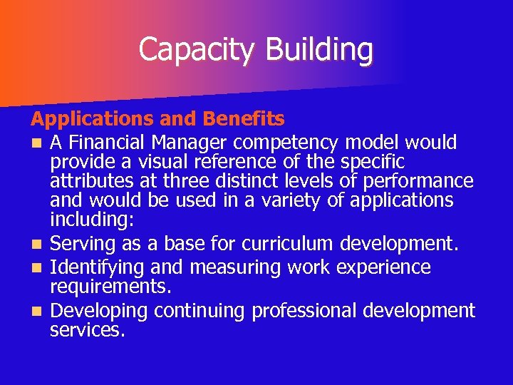 Capacity Building Applications and Benefits n A Financial Manager competency model would provide a