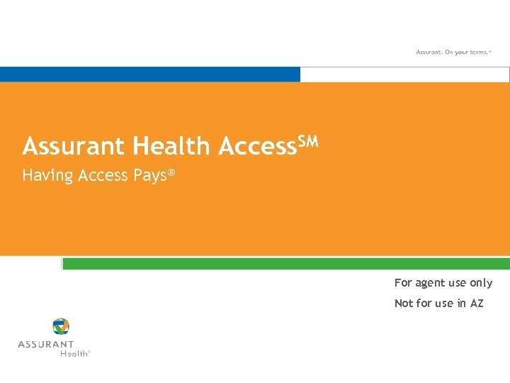 Assurant Health Access. SM Having Access Pays® For agent use only Not for use