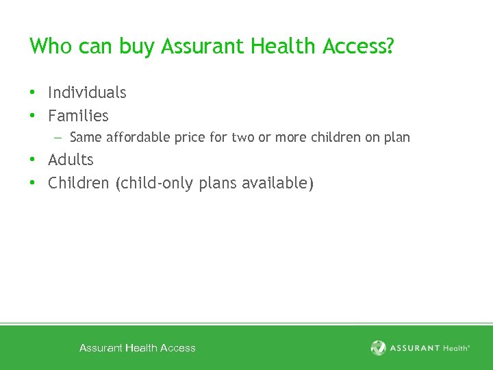 Who can buy Assurant Health Access? • Individuals • Families – Same affordable price