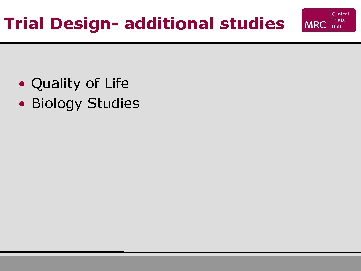 Trial Design- additional studies • Quality of Life • Biology Studies 