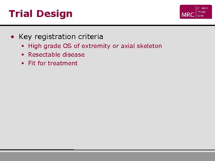 Trial Design • Key registration criteria § High grade OS of extremity or axial