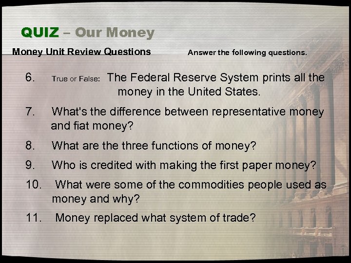 QUIZ – Our Money Unit Review Questions Answer the following questions. 6. True or