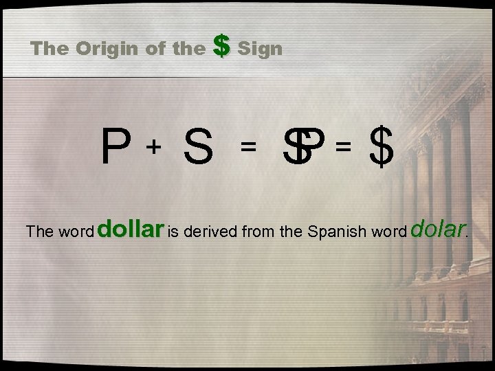 The Origin of the $ Sign P+ S =$ P The word dollar is