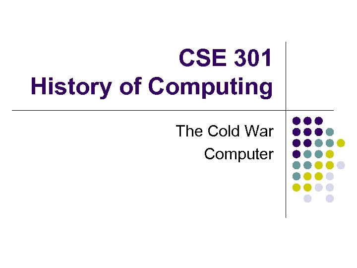 CSE 301 History of Computing The Cold War Computer 