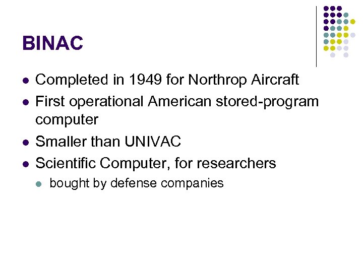 BINAC l l Completed in 1949 for Northrop Aircraft First operational American stored-program computer