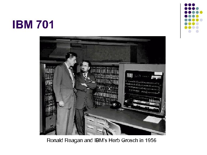 IBM 701 Ronald Reagan and IBM’s Herb Grosch in 1956 