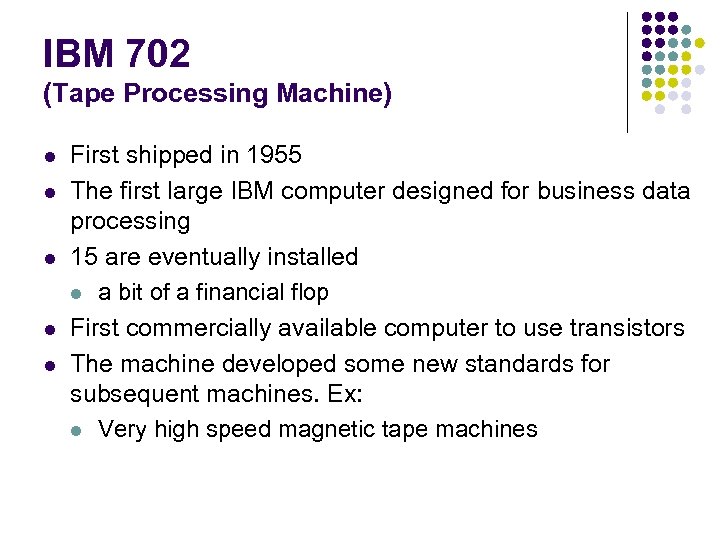 IBM 702 (Tape Processing Machine) l l l First shipped in 1955 The first