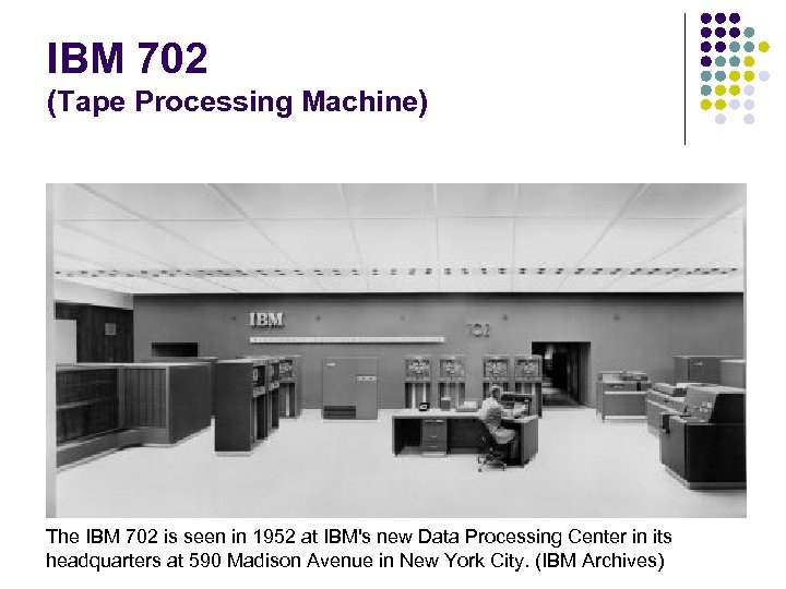 IBM 702 (Tape Processing Machine) The IBM 702 is seen in 1952 at IBM's