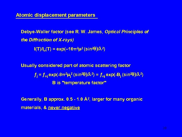 Atomic displacement parameters Debye-Waller factor (see R. W. James, Optical Principles of the Diffraction