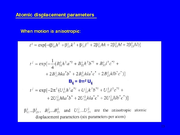 Atomic displacement parameters When motion is anisotropic: Bij = 8π2 Uij 13 