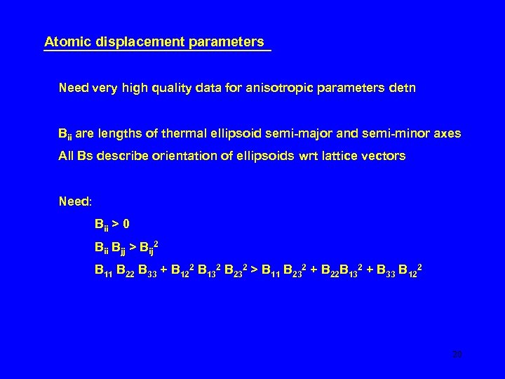 Atomic displacement parameters Need very high quality data for anisotropic parameters detn Bii are
