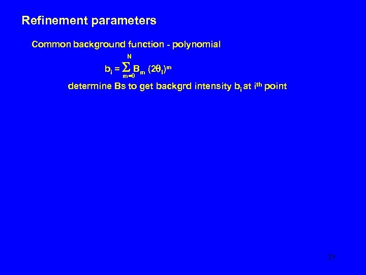 Refinement parameters Common background function - polynomial N bi = S Bm (2 qi)m