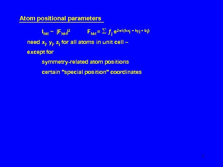 Atom positional parameters Ihkl ~ |Fhkl|2 Fhkl = S ƒj e 2πi (hxj +