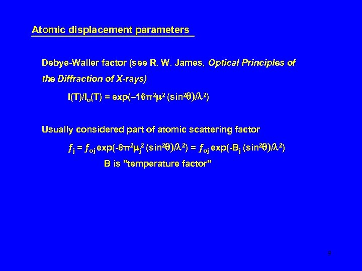 Atomic displacement parameters Debye-Waller factor (see R. W. James, Optical Principles of the Diffraction