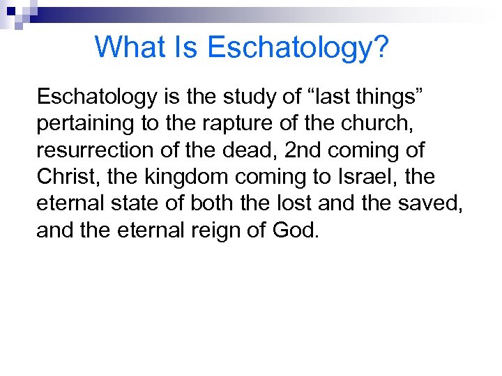 What Is Eschatology? Eschatology is the study of “last things” pertaining to the rapture