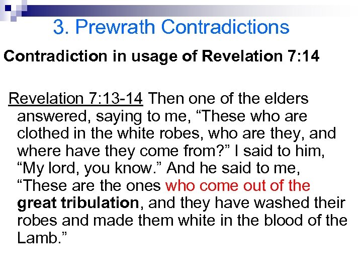 3. Prewrath Contradictions Contradiction in usage of Revelation 7: 14 Revelation 7: 13 -14