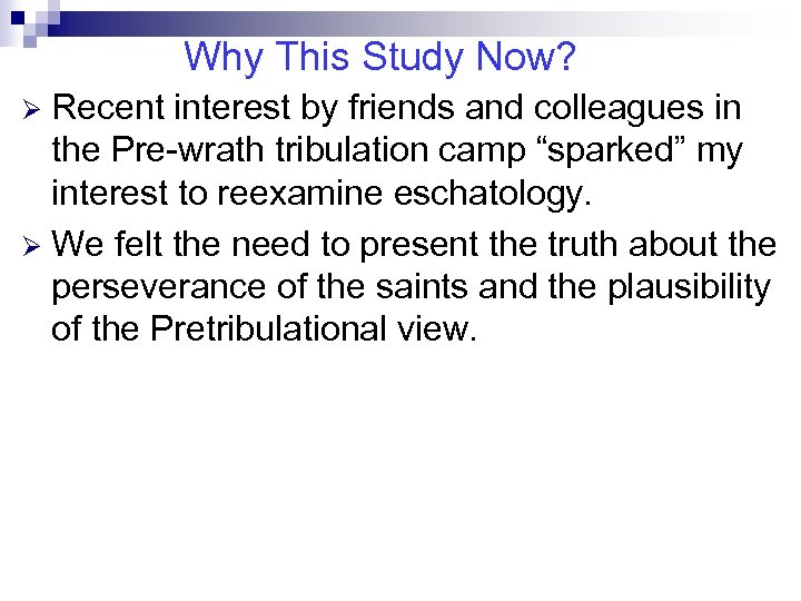 Why This Study Now? Recent interest by friends and colleagues in the Pre-wrath tribulation