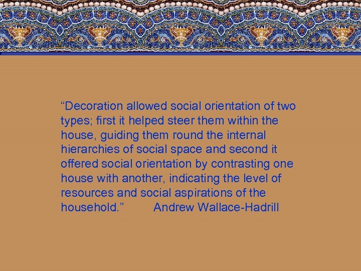 “Decoration allowed social orientation of two types; first it helped steer them within the