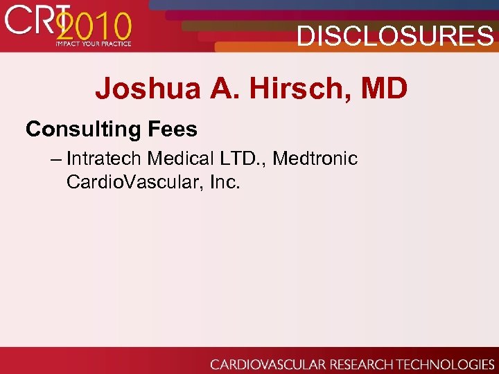 DISCLOSURES Joshua A. Hirsch, MD Consulting Fees – Intratech Medical LTD. , Medtronic Cardio.