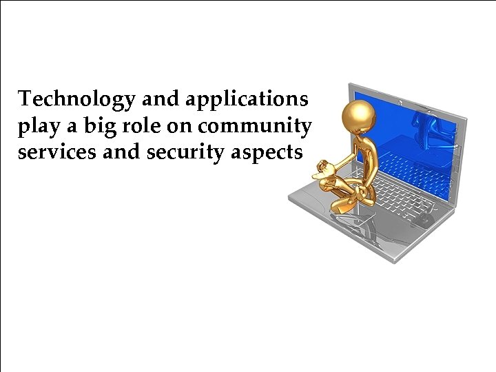 Technology and applications play a big role on community services and security aspects 2