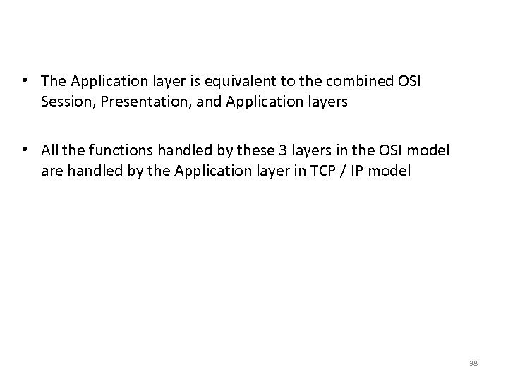 Application Layer • The Application layer is equivalent to the combined OSI Session, Presentation,