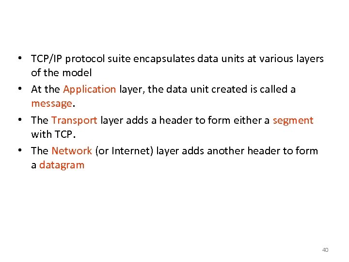 Encapsulation of Data • TCP/IP protocol suite encapsulates data units at various layers of