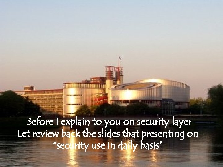 Before I explain to you on security layer Let review back the slides that