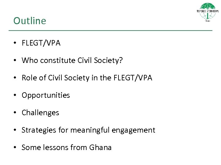 Outline • FLEGT/VPA • Who constitute Civil Society? • Role of Civil Society in