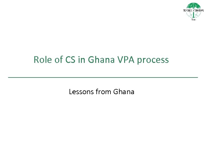 Role of CS in Ghana VPA process Lessons from Ghana 