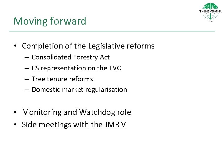 Moving forward • Completion of the Legislative reforms – – Consolidated Forestry Act CS