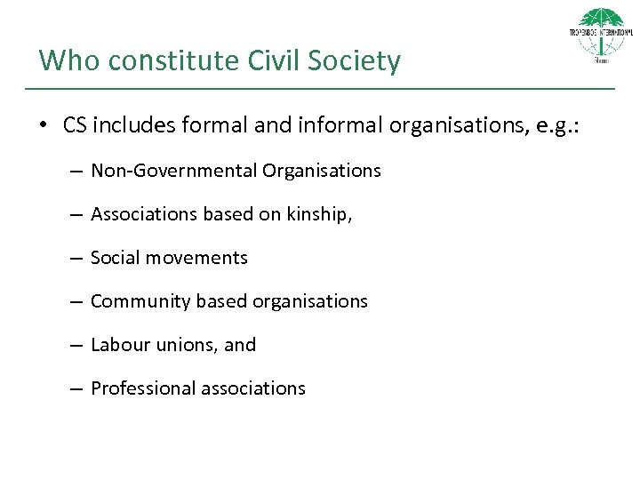 Who constitute Civil Society • CS includes formal and informal organisations, e. g. :