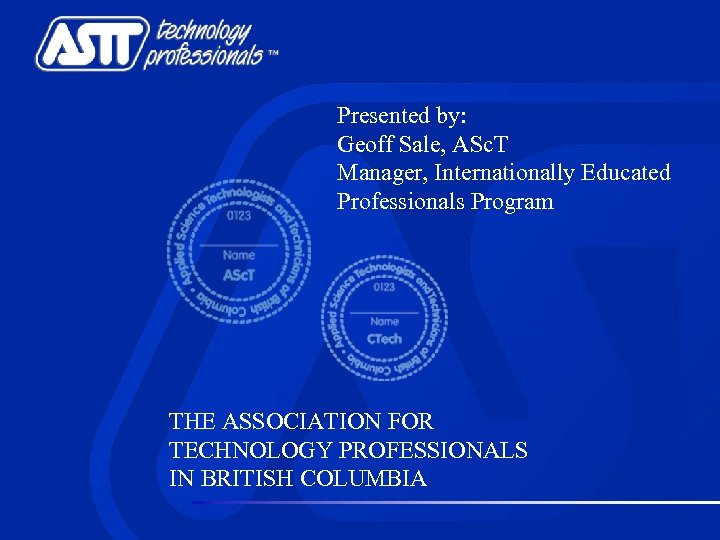 Presented by: Geoff Sale, ASc. T Manager, Internationally Educated Professionals Program THE ASSOCIATION FOR