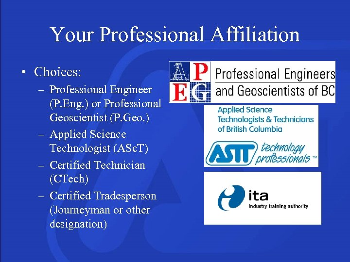 Your Professional Affiliation • Choices: – Professional Engineer (P. Eng. ) or Professional Geoscientist