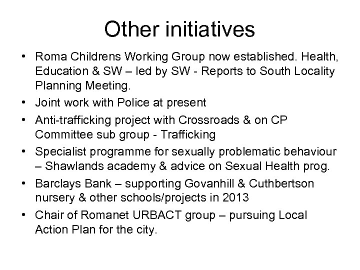 Other initiatives • Roma Childrens Working Group now established. Health, Education & SW –