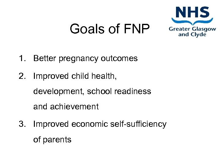Goals of FNP 1. Better pregnancy outcomes 2. Improved child health, development, school readiness